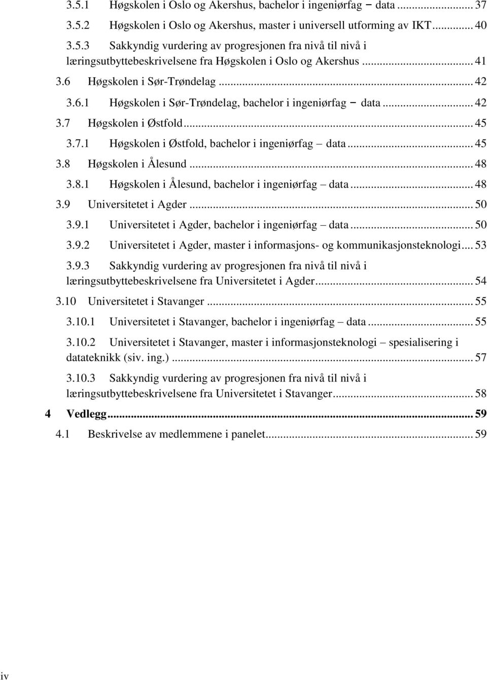 .. 48 3.8.1 Høgskolen i Ålesund, bachelor i ingeniørfag data... 48 3.9 Universitetet i Agder... 50 3.9.1 Universitetet i Agder, bachelor i ingeniørfag data... 50 3.9.2 Universitetet i Agder, master i informasjons- og kommunikasjonsteknologi.