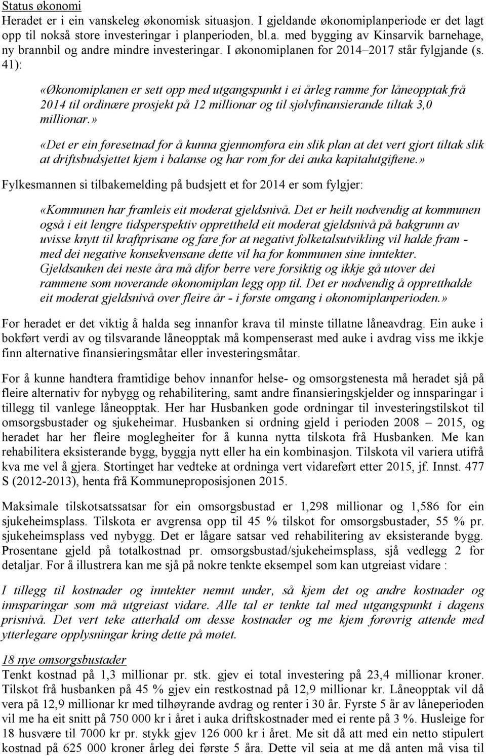 41): «Økonomiplanen er sett opp med utgangspunkt i ei årleg ramme for låneopptak frå 2014 til ordinære prosjekt på 12 millionar og til sjølvfinansierande tiltak 3,0 millionar.