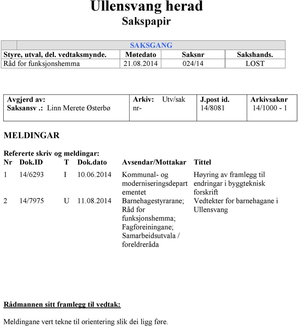 dato Avsendar/Mottakar Tittel 1 14/6293 I 10.06.2014 Kommunal- og moderniseringsdepart ementet 2 14/7975 U 11.08.