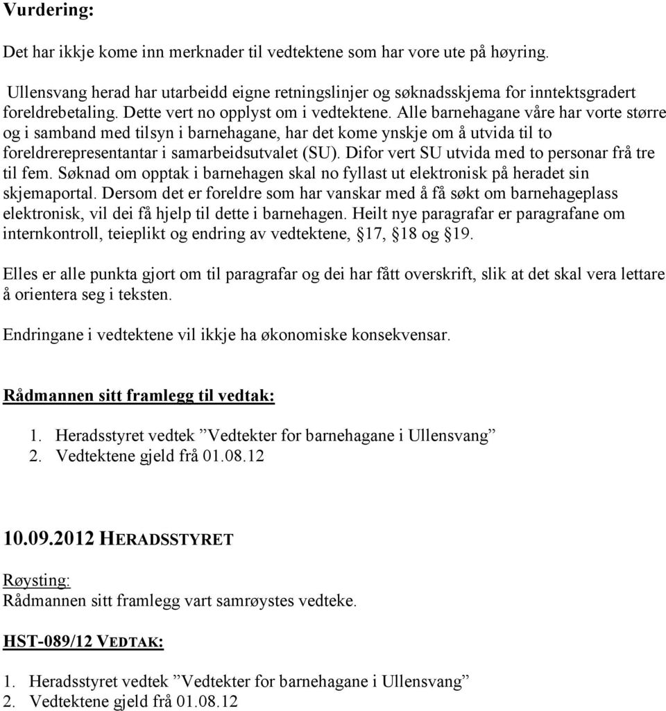 Alle barnehagane våre har vorte større og i samband med tilsyn i barnehagane, har det kome ynskje om å utvida til to foreldrerepresentantar i samarbeidsutvalet (SU).