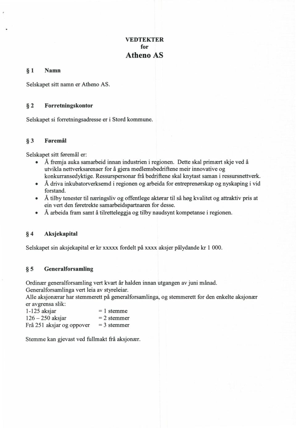 Dette skal primært skje ved å utvikla nettverksarenaer for å gjera medlemsbedriftene meir innovative og konkurransedyktige. Ressurspersonar frå bedriftene skal knytast saman i ressursnettverk.