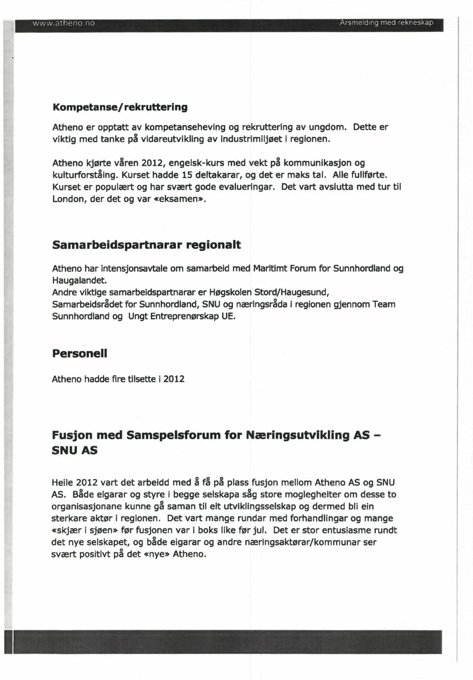 Kurset er populært og har svært gode evalueringar. Det vart avslutta med tur til London, der det og var «eksamen».