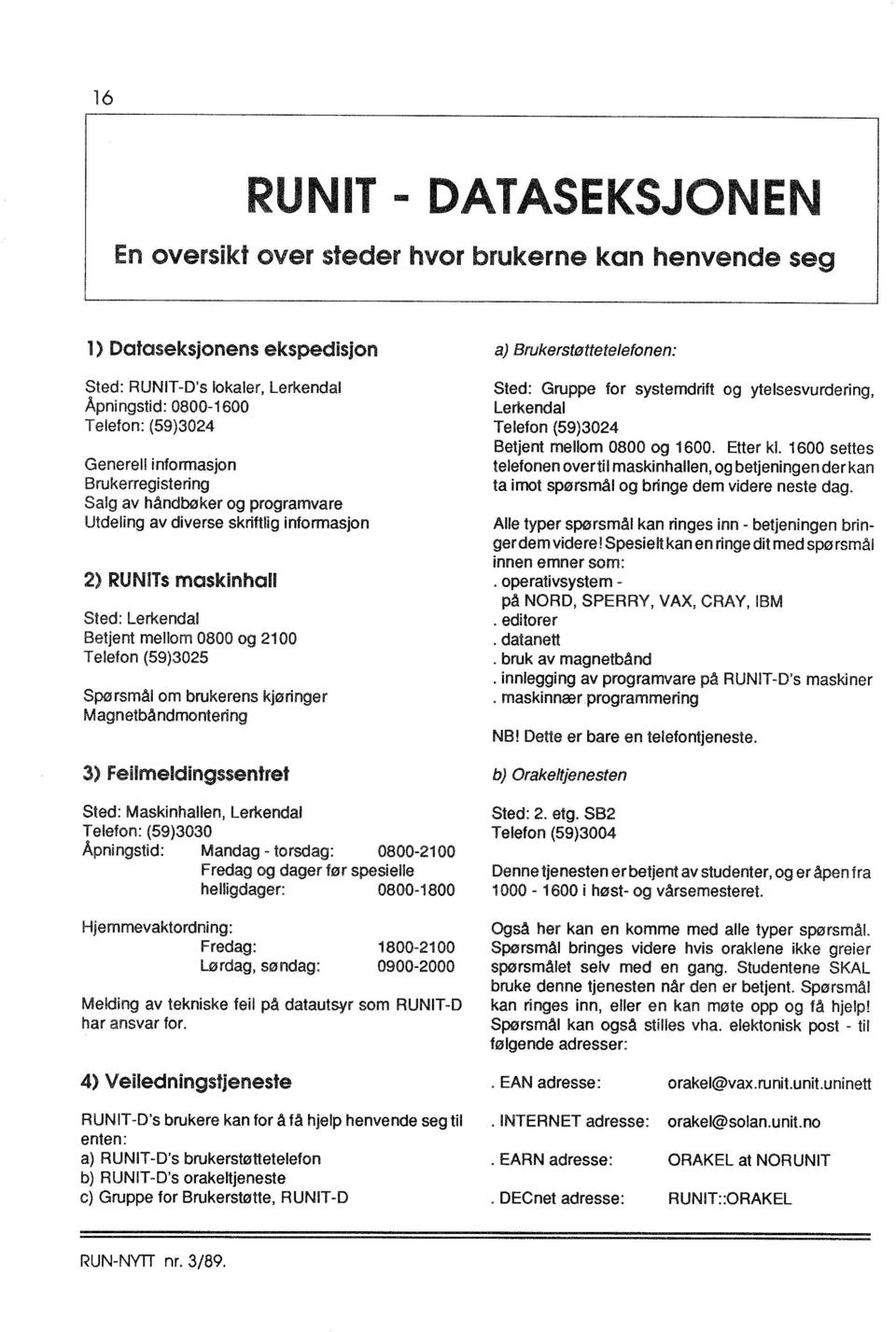 brukerens kjøringer Magnetbåndmontering 3) feilmeldingssentret Sted: Maskinhallen, Lerkendal Telefon: (59)3030 Åpningstid: Mandag - torsdag: 0800-2100 Fredag og dager før spesielle helligdager: