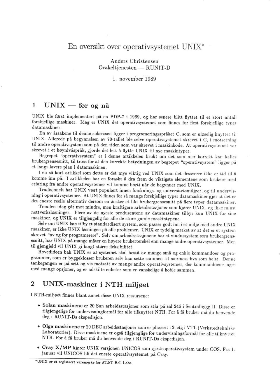 Idag er UNIX det operativsystemet som finnes for flest forskjellige typer datamaskiner. En av årsakene til denne suksessen ligger i programeringsspråket C, som er uløselig knyttet til UNIX.