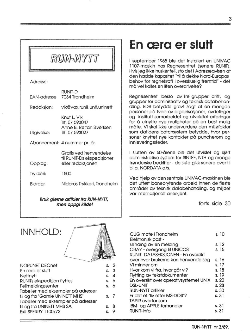 år Opplag: Trykkeri: 1500 Bidrag: Gratis ved henvendelse til RUNIT-Ds ekspedisjoner eller redaksjonen Nidaros Trykkeri, Trondheim Bruk gjeme artikler f,a RUN-NYTT, men oppgi kildel II I september