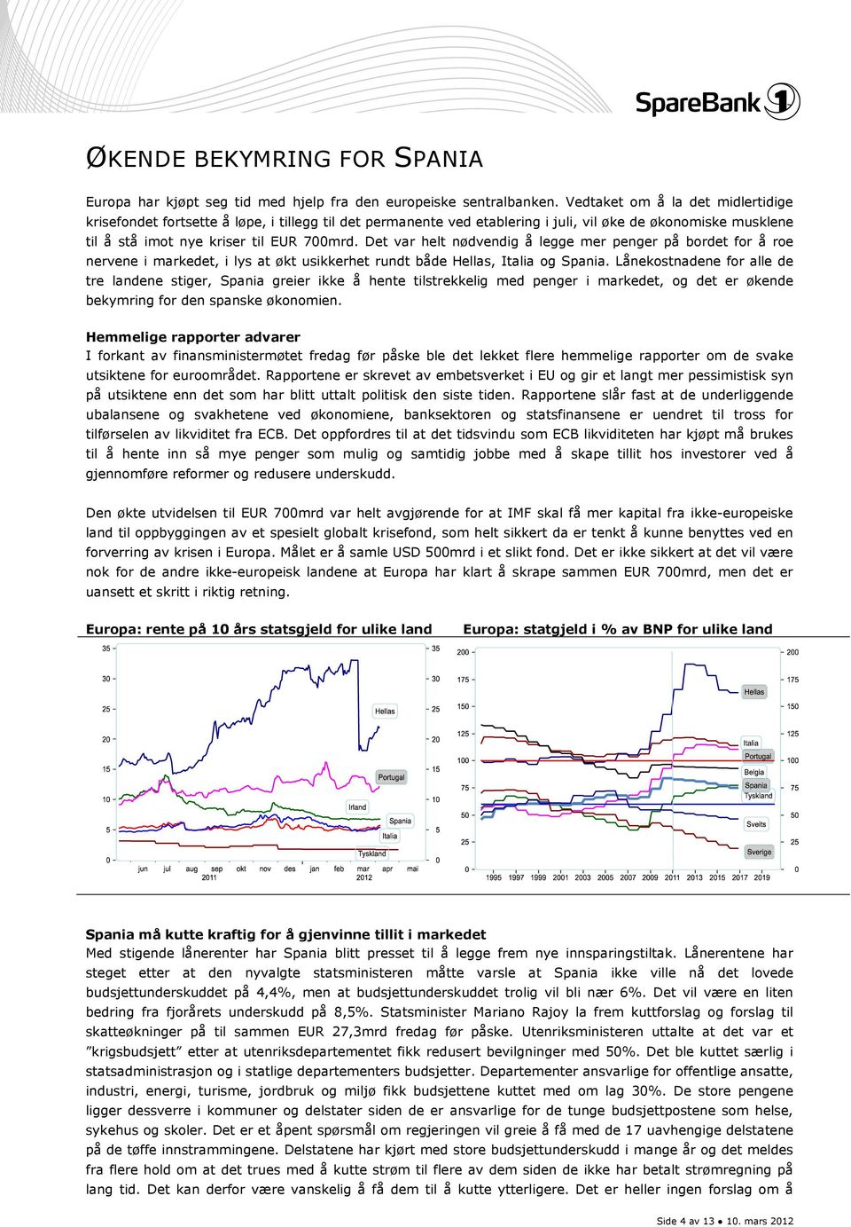 Det var helt nødvendig å legge mer penger på bordet for å roe nervene i markedet, i lys at økt usikkerhet rundt både Hellas, Italia og Spania.