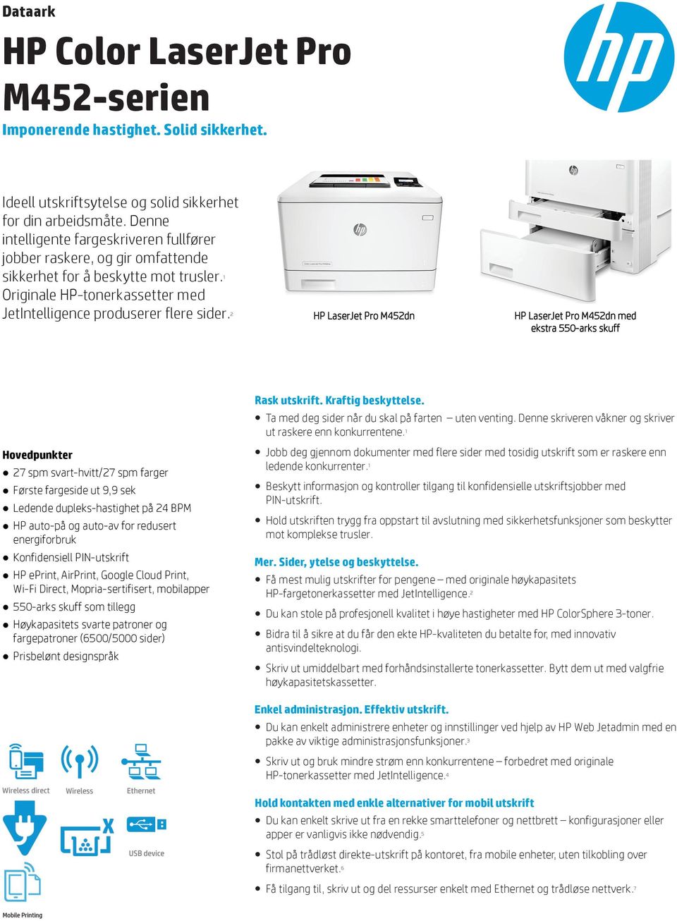 2 HP LaserJet Pro M452dn HP LaserJet Pro M452dn med ekstra 550-arks skuff Hovedpunkter 27 spm svart-hvitt/27 spm farger Første fargeside ut 9,9 sek Ledende dupleks-hastighet på 24 BPM HP auto-på og