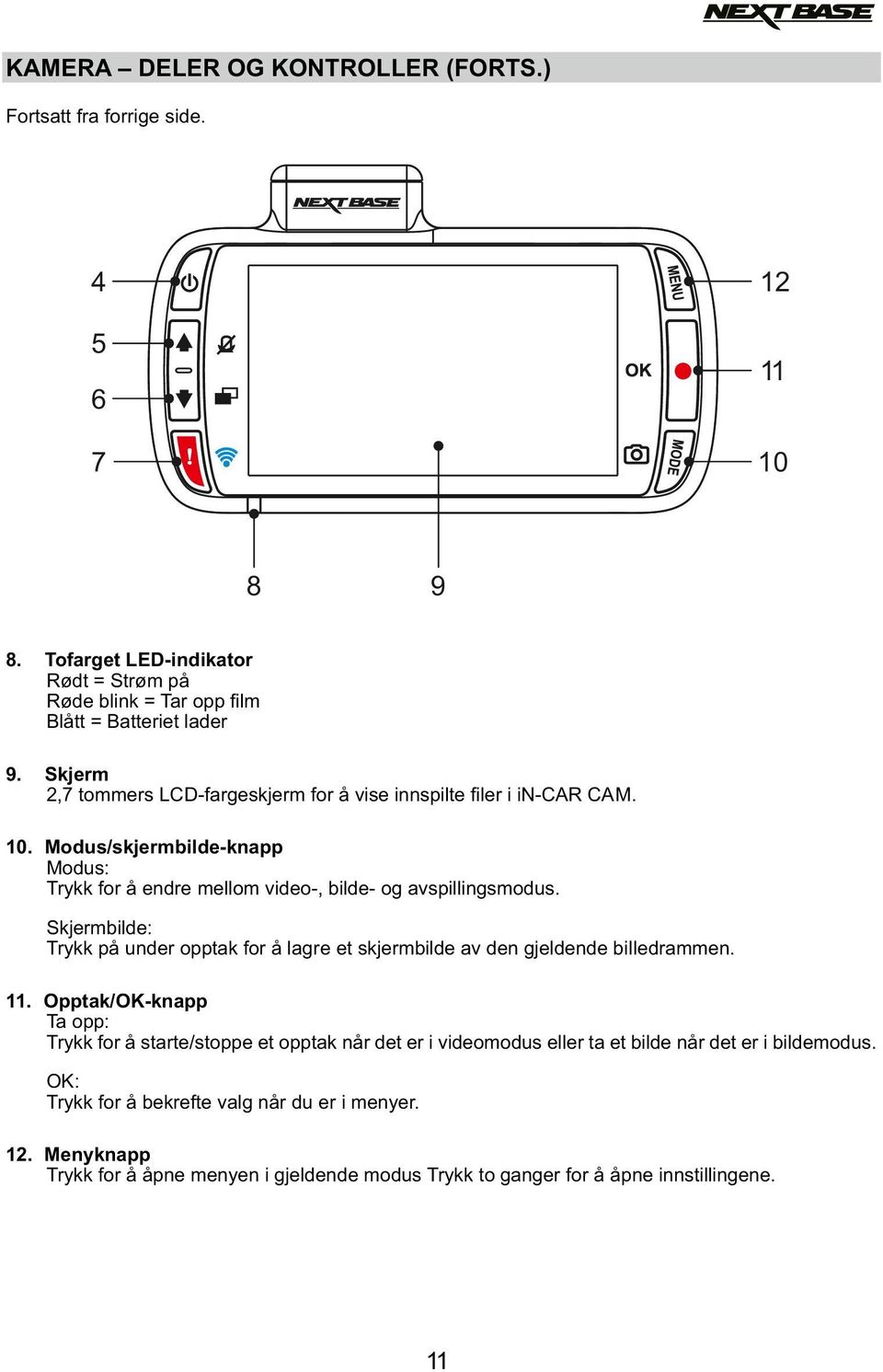 Skjermbilde: Trykk på under opptak for å lagre et skjermbilde av den gjeldende billedrammen. 11.