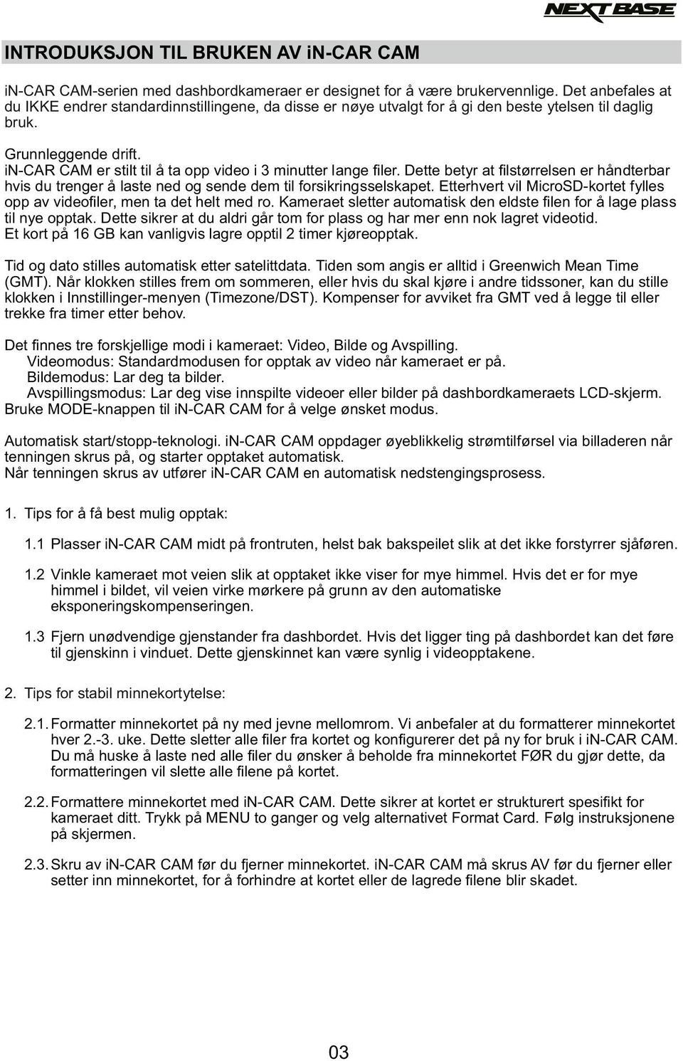 in-car CAM er stilt til å ta opp video i 3 minutter lange ﬁler. Dette betyr at ﬁlstørrelsen er håndterbar hvis du trenger å laste ned og sende dem til forsikringsselskapet.