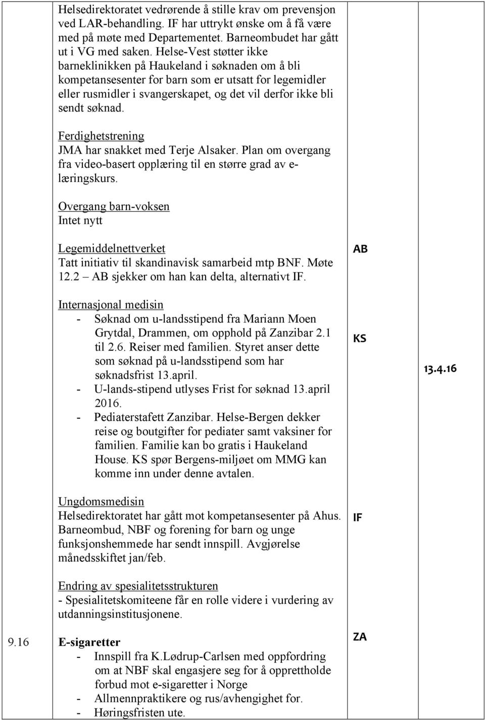 Ferdighetstrening JMA har snakket med Terje Alsaker. Plan om overgang fra video-basert opplæring til en større grad av e- læringskurs.