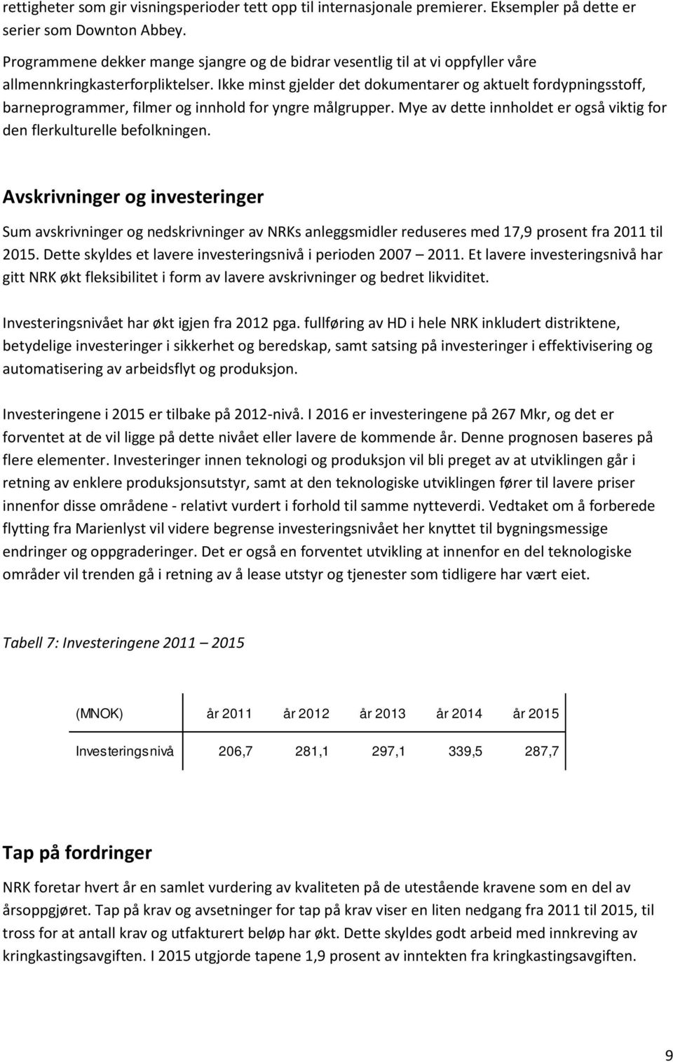 Ikke minst gjelder det dokumentarer og aktuelt fordypningsstoff, barneprogrammer, filmer og innhold for yngre målgrupper. Mye av dette innholdet er også viktig for den flerkulturelle befolkningen.