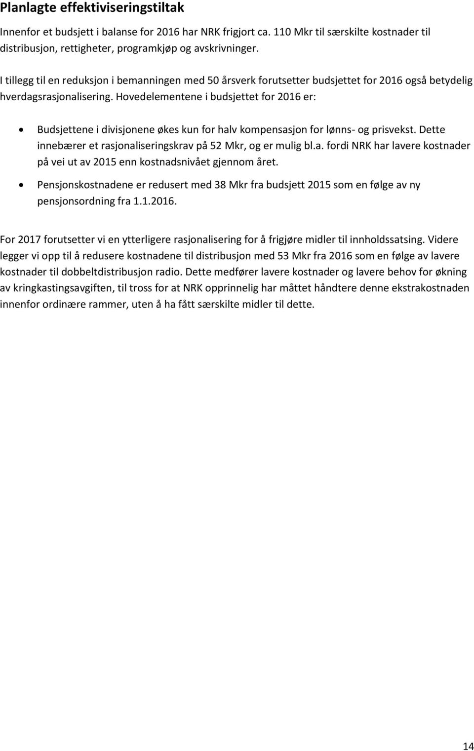 Hovedelementene i budsjettet for 2016 er: Budsjettene i divisjonene økes kun for halv kompensasjon for lønns- og prisvekst. Dette innebærer et rasjonaliseringskrav på 52 Mkr, og er mulig bl.a. fordi NRK har lavere kostnader på vei ut av 2015 enn kostnadsnivået gjennom året.