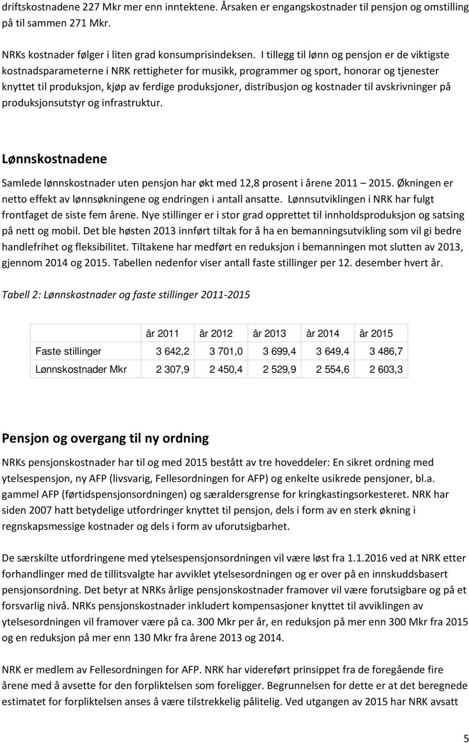 distribusjon og kostnader til avskrivninger på produksjonsutstyr og infrastruktur. Lønnskostnadene Samlede lønnskostnader uten pensjon har økt med 12,8 prosent i årene 2011 2015.