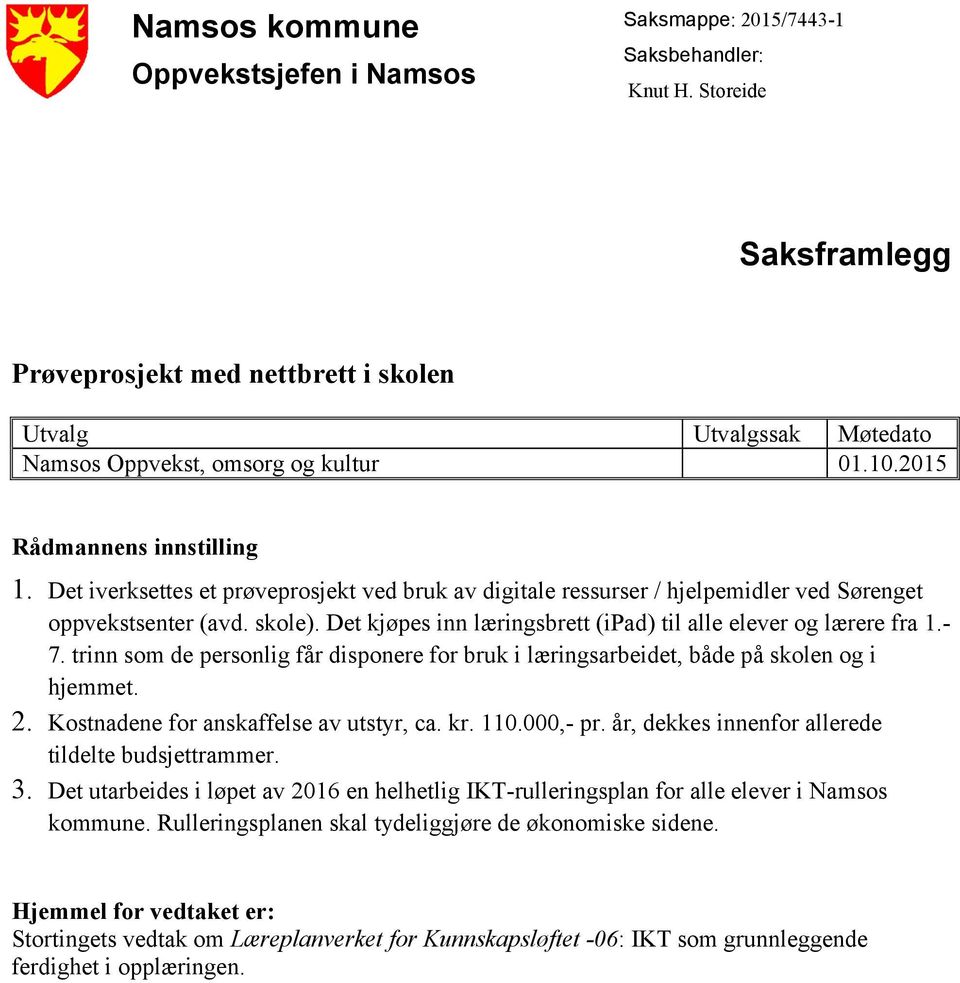 Det iverksettes et prøveprosjekt ved bruk av digitale ressurser / hjelpemidler ved Sørenget oppvekstsenter (avd. skole). Det kjøpes inn læringsbrett (ipad) til alle elever og lærere fra 1.- 7.