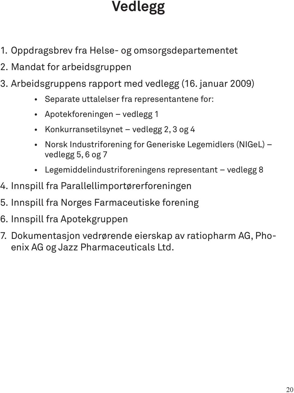 Generiske Legemidlers (NIGeL) vedlegg 5, 6 og 7 Legemiddelindustriforeningens representant vedlegg 8 4. Innspill fra Parallellimportørerforeningen 5.