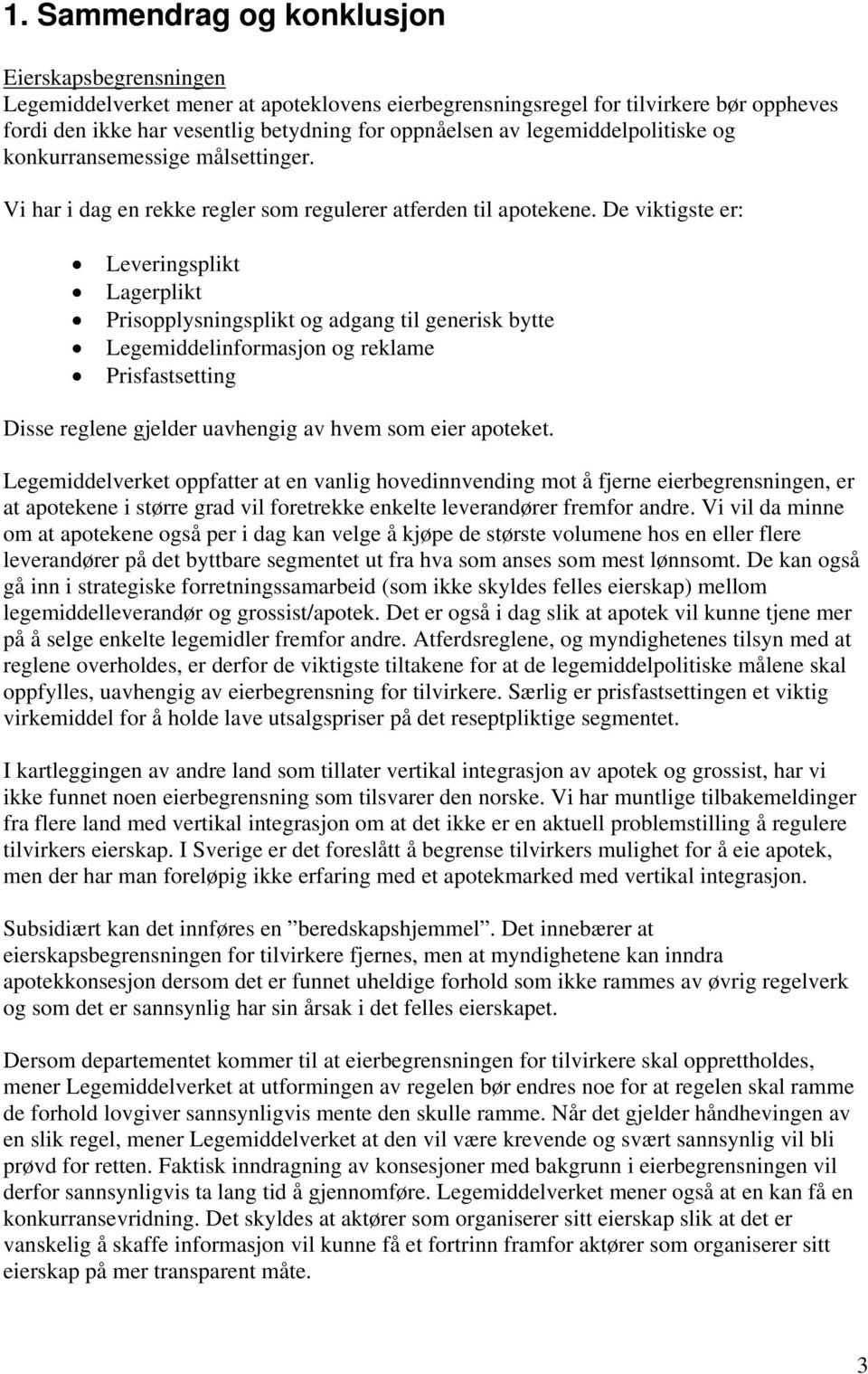 De viktigste er: Leveringsplikt Lagerplikt Prisopplysningsplikt og adgang til generisk bytte Legemiddelinformasjon og reklame Prisfastsetting Disse reglene gjelder uavhengig av hvem som eier apoteket.