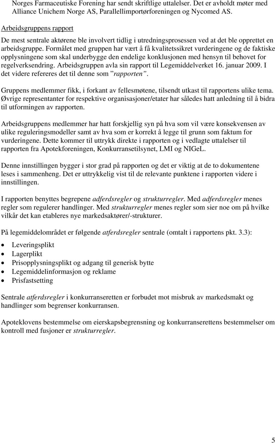 Formålet med gruppen har vært å få kvalitetssikret vurderingene og de faktiske opplysningene som skal underbygge den endelige konklusjonen med hensyn til behovet for regelverksendring.