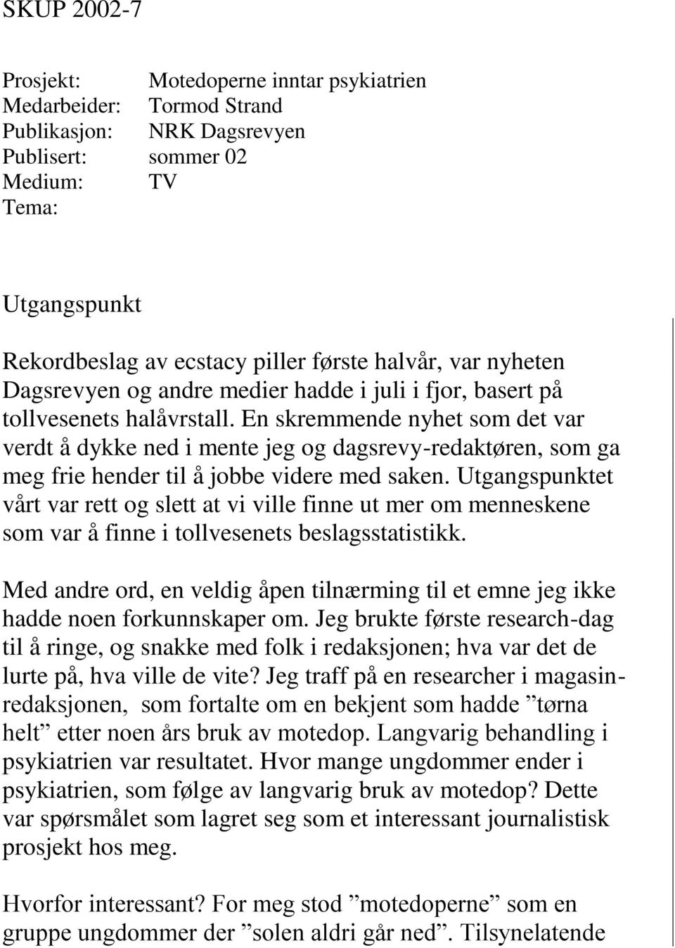 En skremmende nyhet som det var verdt å dykke ned i mente jeg og dagsrevy-redaktøren, som ga meg frie hender til å jobbe videre med saken.