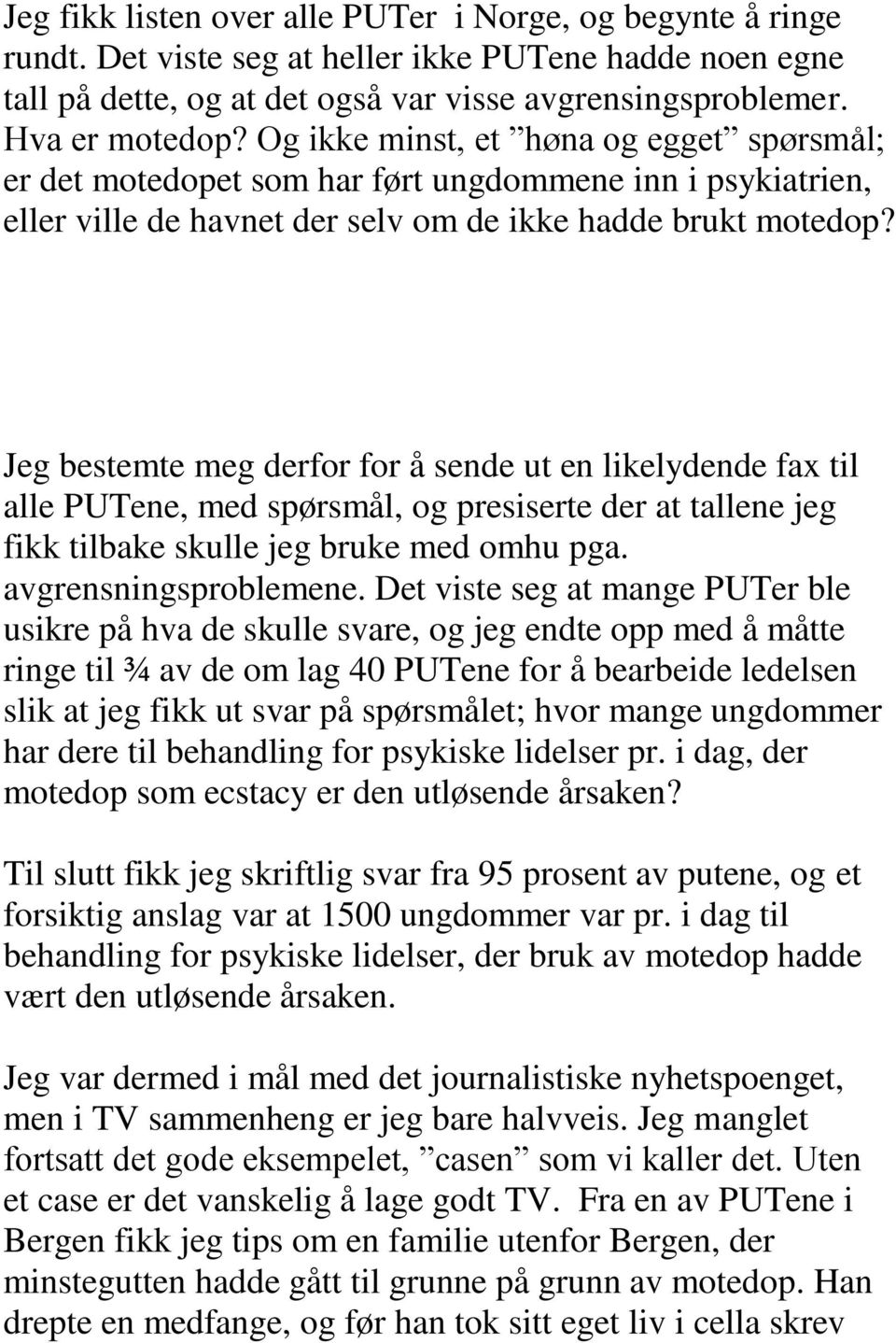 Jeg bestemte meg derfor for å sende ut en likelydende fax til alle PUTene, med spørsmål, og presiserte der at tallene jeg fikk tilbake skulle jeg bruke med omhu pga. avgrensningsproblemene.