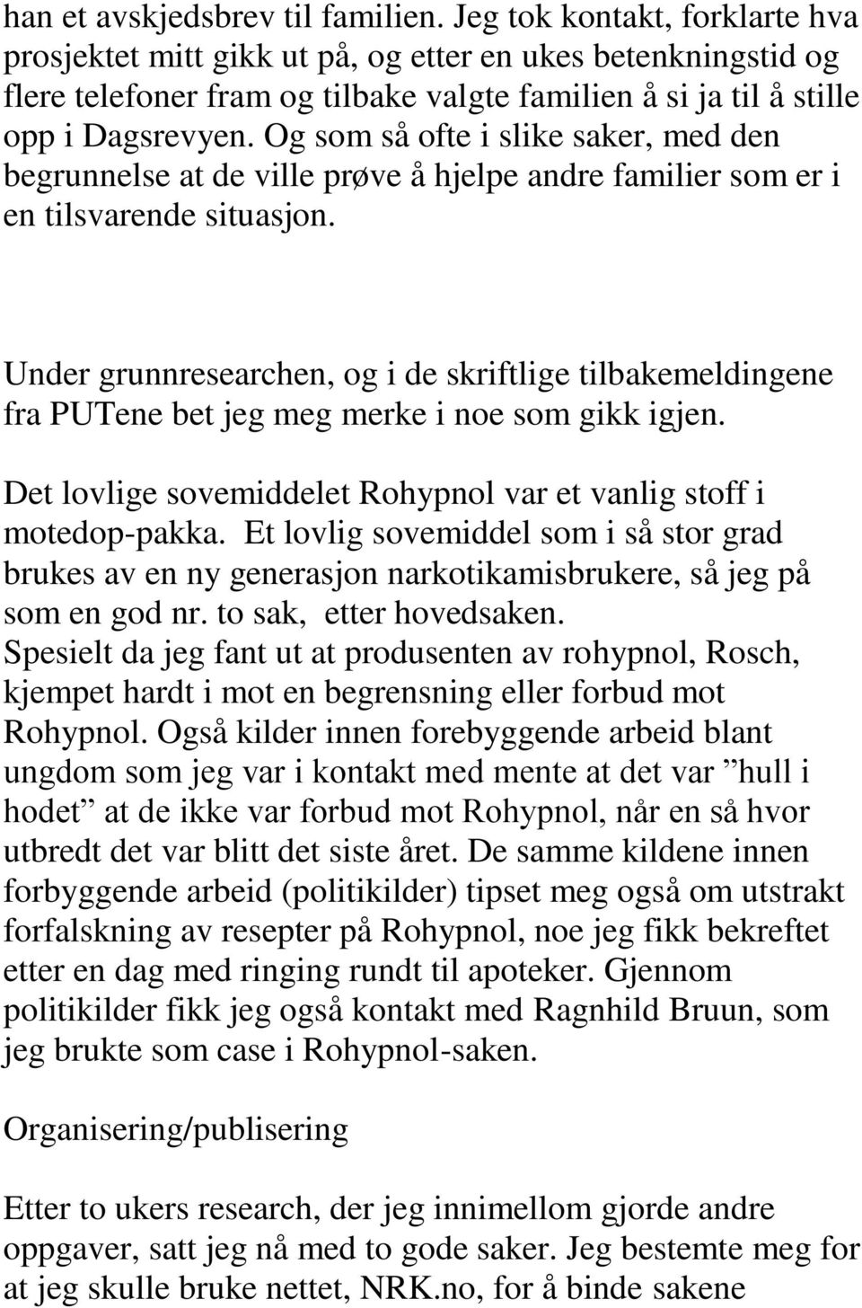 Og som så ofte i slike saker, med den begrunnelse at de ville prøve å hjelpe andre familier som er i en tilsvarende situasjon.