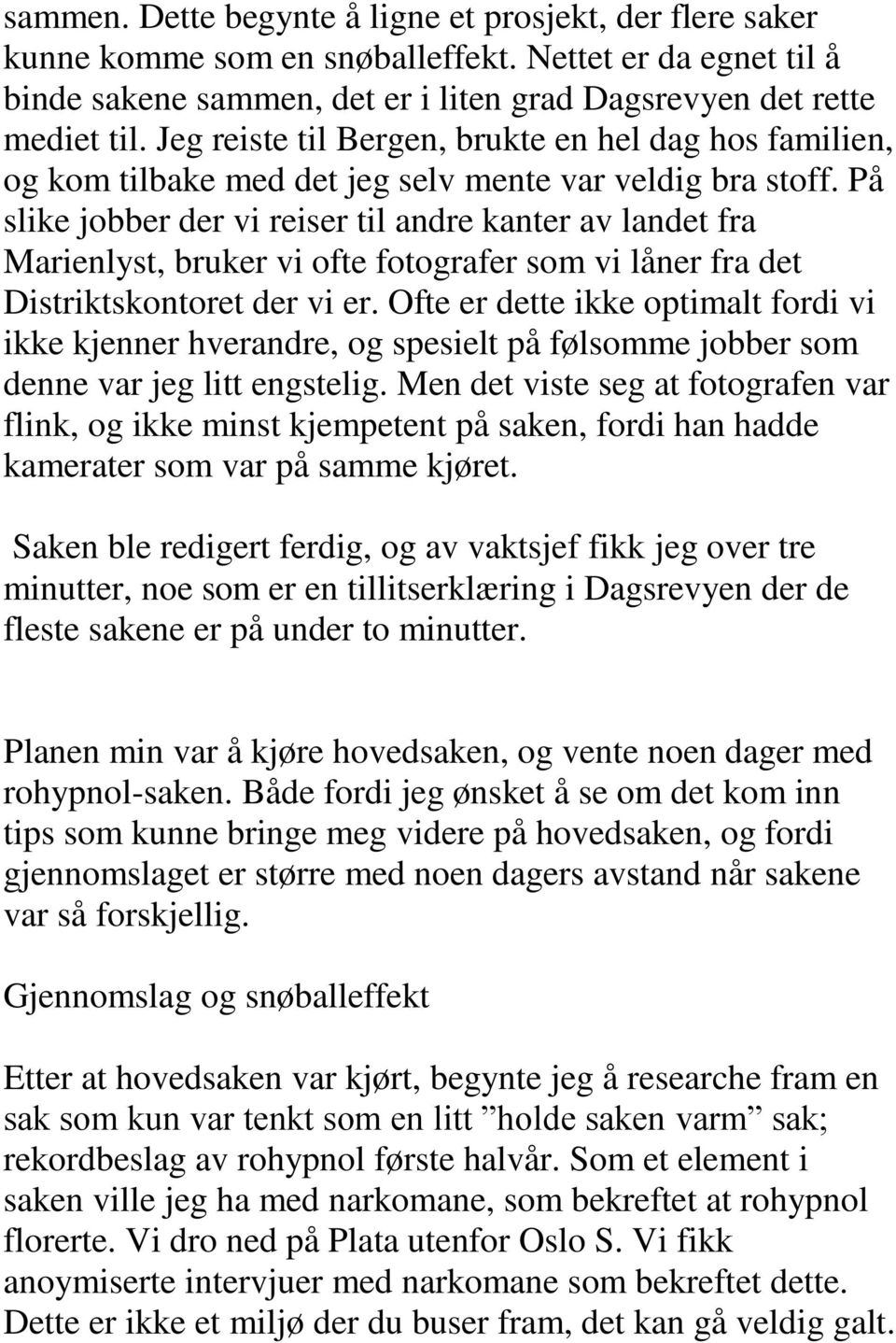 På slike jobber der vi reiser til andre kanter av landet fra Marienlyst, bruker vi ofte fotografer som vi låner fra det Distriktskontoret der vi er.