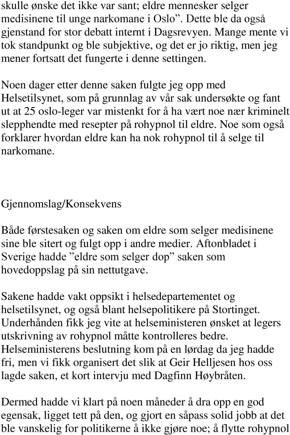 Noen dager etter denne saken fulgte jeg opp med Helsetilsynet, som på grunnlag av vår sak undersøkte og fant ut at 25 oslo-leger var mistenkt for å ha vært noe nær kriminelt slepphendte med resepter