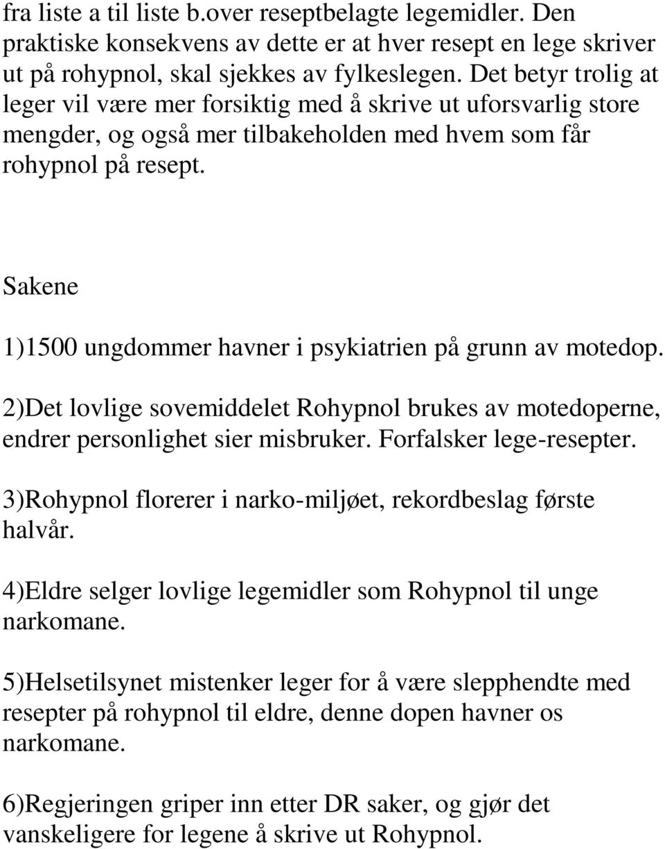 Sakene 1)1500 ungdommer havner i psykiatrien på grunn av motedop. 2)Det lovlige sovemiddelet Rohypnol brukes av motedoperne, endrer personlighet sier misbruker. Forfalsker lege-resepter.