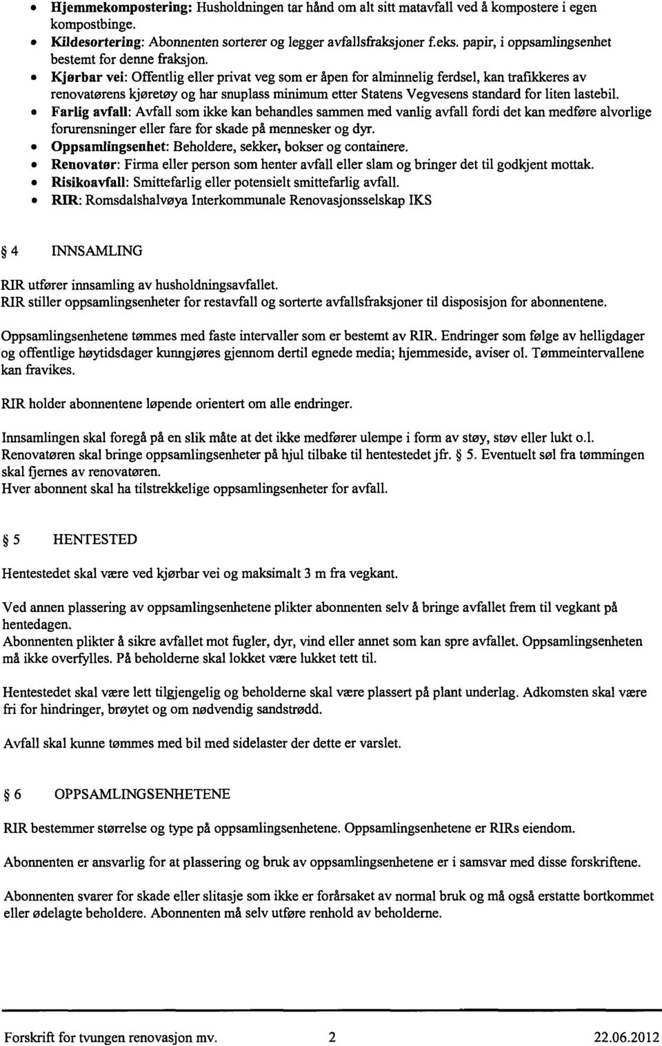 Kjørbarvei:Offentlig eller privat veg som er åpen for alminnelig ferdsel, kan trafikkeres av renovatørens kjøretøy og har snuplass minimum etter Statens Vegvesens standard for liten lastebil.