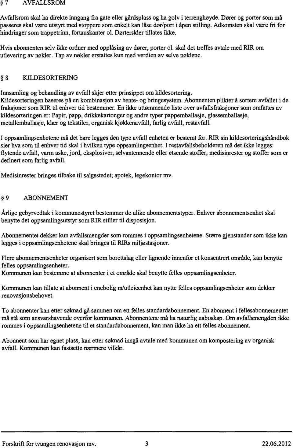 Dørterskler tillates ikke. Hvis abonnenten selv ikke ordner med opplåsing av dører, porter ol. skal det treffes avtale med RIR om utlevering av nølder.