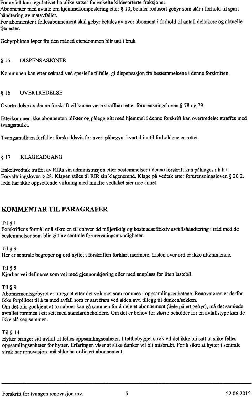 For abonnenter i fellesabormement skal gebyr betales av hver abonnent i forhold til antall deltakere og aktuelle tjenester. Gebyrplikten løper fra den måned eiendommen blir tatt i bruk. 15.