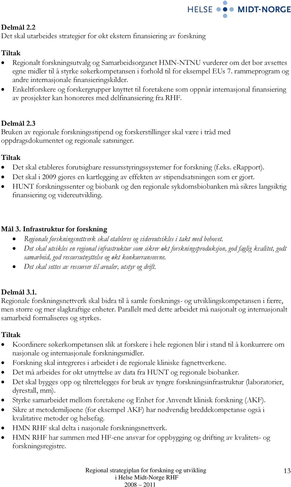 søkerkompetansen i forhold til for eksempel EUs 7. rammeprogram og andre internasjonale finansieringskilder.