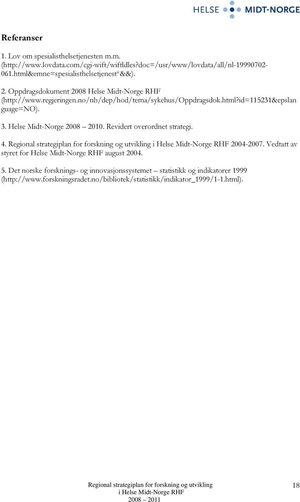 Revidert overordnet strategi. 4. Regional strategiplan for forskning og utvikling 2004-2007. Vedtatt av styret for Helse Midt-Norge RHF august 2004. 5.