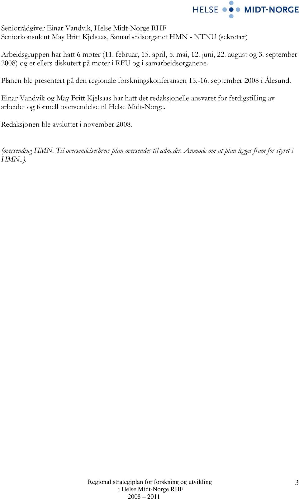 september 2008 i Ålesund. Einar Vandvik og May Britt Kjelsaas har hatt det redaksjonelle ansvaret for ferdigstilling av arbeidet og formell oversendelse til Helse Midt-Norge.