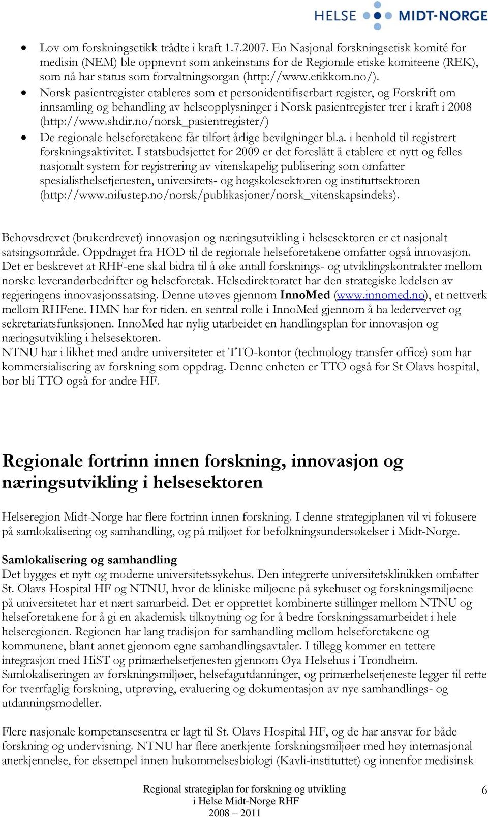 Norsk pasientregister etableres som et personidentifiserbart register, og Forskrift om innsamling og behandling av helseopplysninger i Norsk pasientregister trer i kraft i 2008 (http://www.shdir.