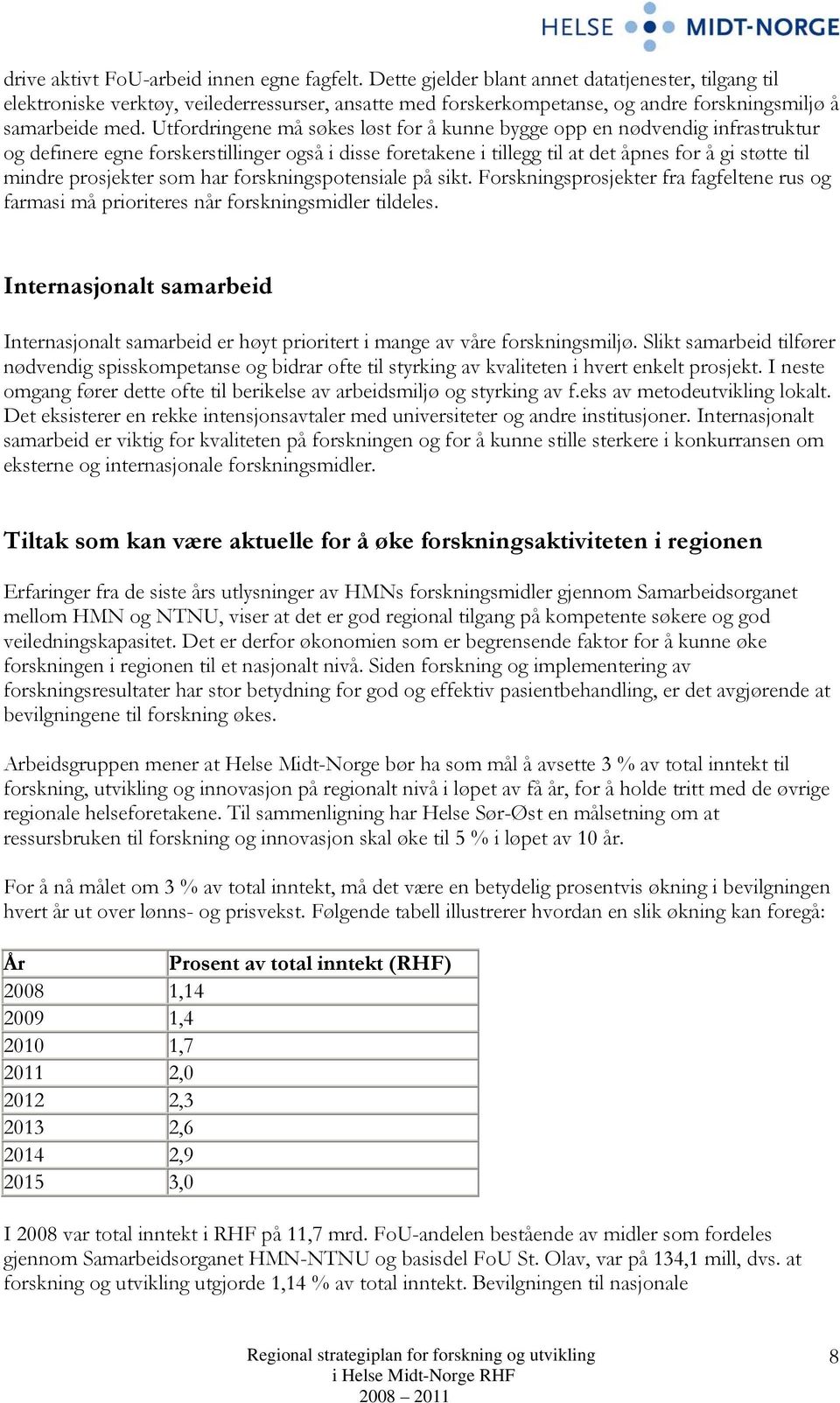 Utfordringene må søkes løst for å kunne bygge opp en nødvendig infrastruktur og definere egne forskerstillinger også i disse foretakene i tillegg til at det åpnes for å gi støtte til mindre