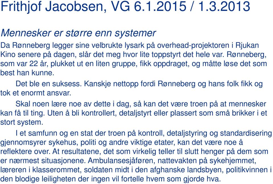 Rønneberg, som var 22 år, plukket ut en liten gruppe, fikk oppdraget, og måtte løse det som best han kunne. Det ble en suksess.