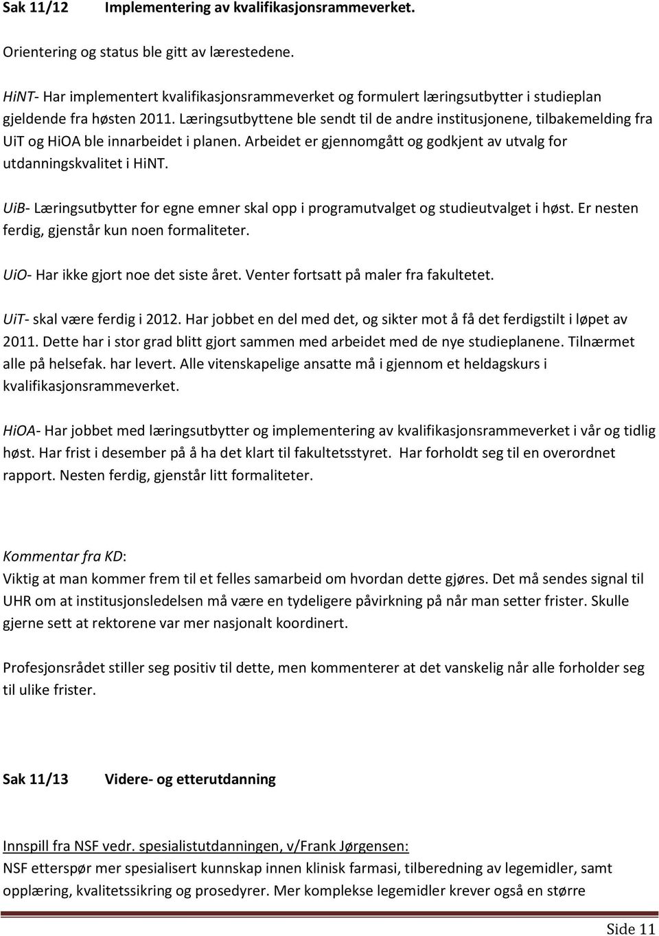 Læringsutbyttene ble sendt til de andre institusjonene, tilbakemelding fra UiT og HiOA ble innarbeidet i planen. Arbeidet er gjennomgått og godkjent av utvalg for utdanningskvalitet i HiNT.