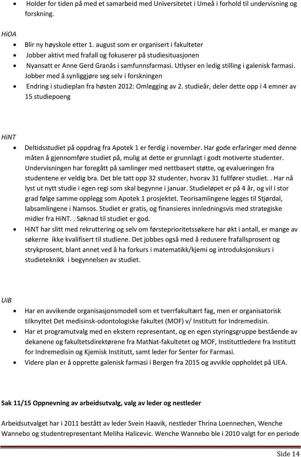 Jobber med å synliggjøre seg selv i forskningen Endring i studieplan fra høsten 2012: Omlegging av 2.