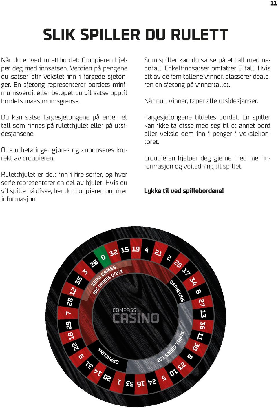 hvis ett av de fem tallene vinner, plasserer dealeren en sjetong på vinnertallet. du kan satse fargesjetongene på enten et tall som finnes på ruletthjulet eller på utsidesjansene.