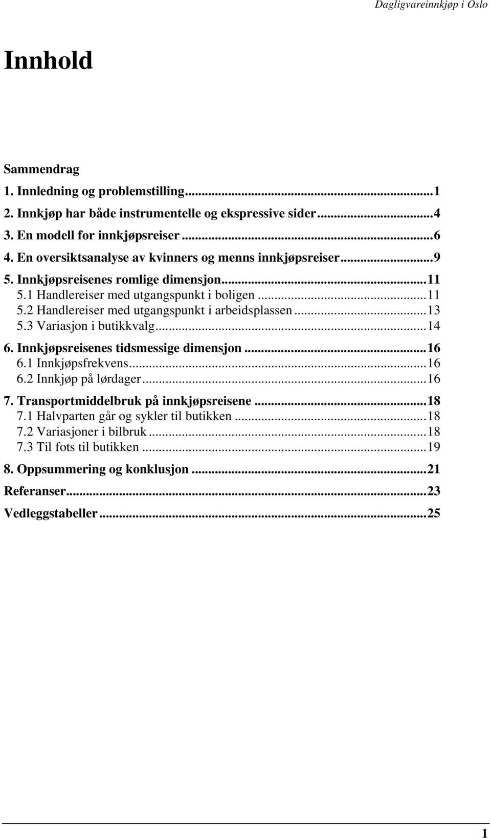 ..13 5.3 Variasjon i butikkvalg...14 6. Innkjøpsreisenes tidsmessige dimensjon...16 6.1 Innkjøpsfrekvens...16 6.2 Innkjøp på lørdager...16 7. Transportmiddelbruk på innkjøpsreisene.