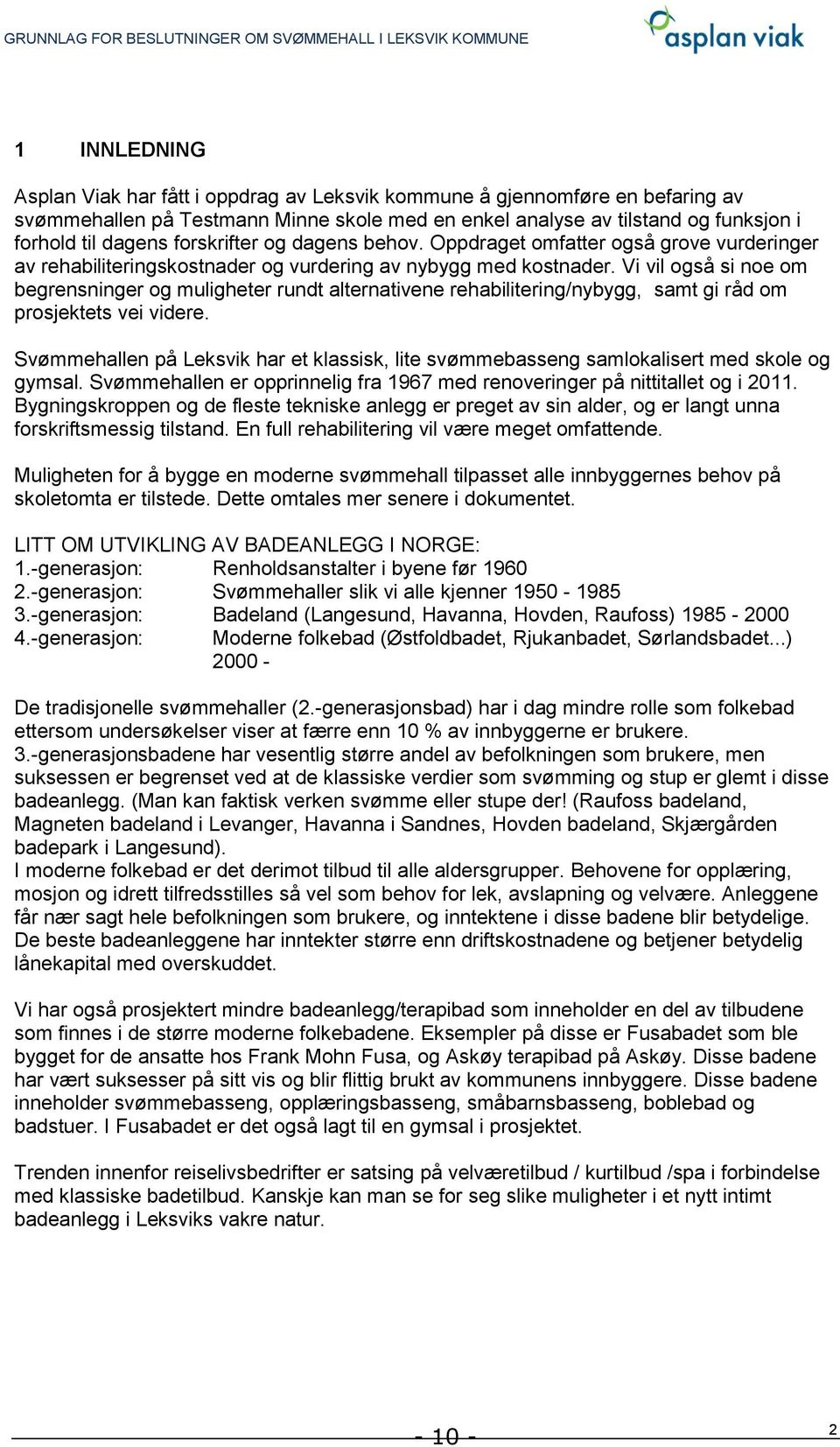 Vi vil også si noe om begrensninger og muligheter rundt alternativene rehabilitering/nybygg, samt gi råd om prosjektets vei videre.