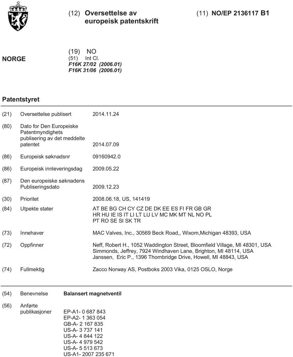 18, US, 141419 (84) Utpekte stater AT BE BG CH CY CZ DE DK EE ES FI FR GB GR HR HU IE IS IT LI LT LU LV MC MK MT NL NO PL PT RO SE SI SK TR (73) Innehaver MAC Valves, Inc.