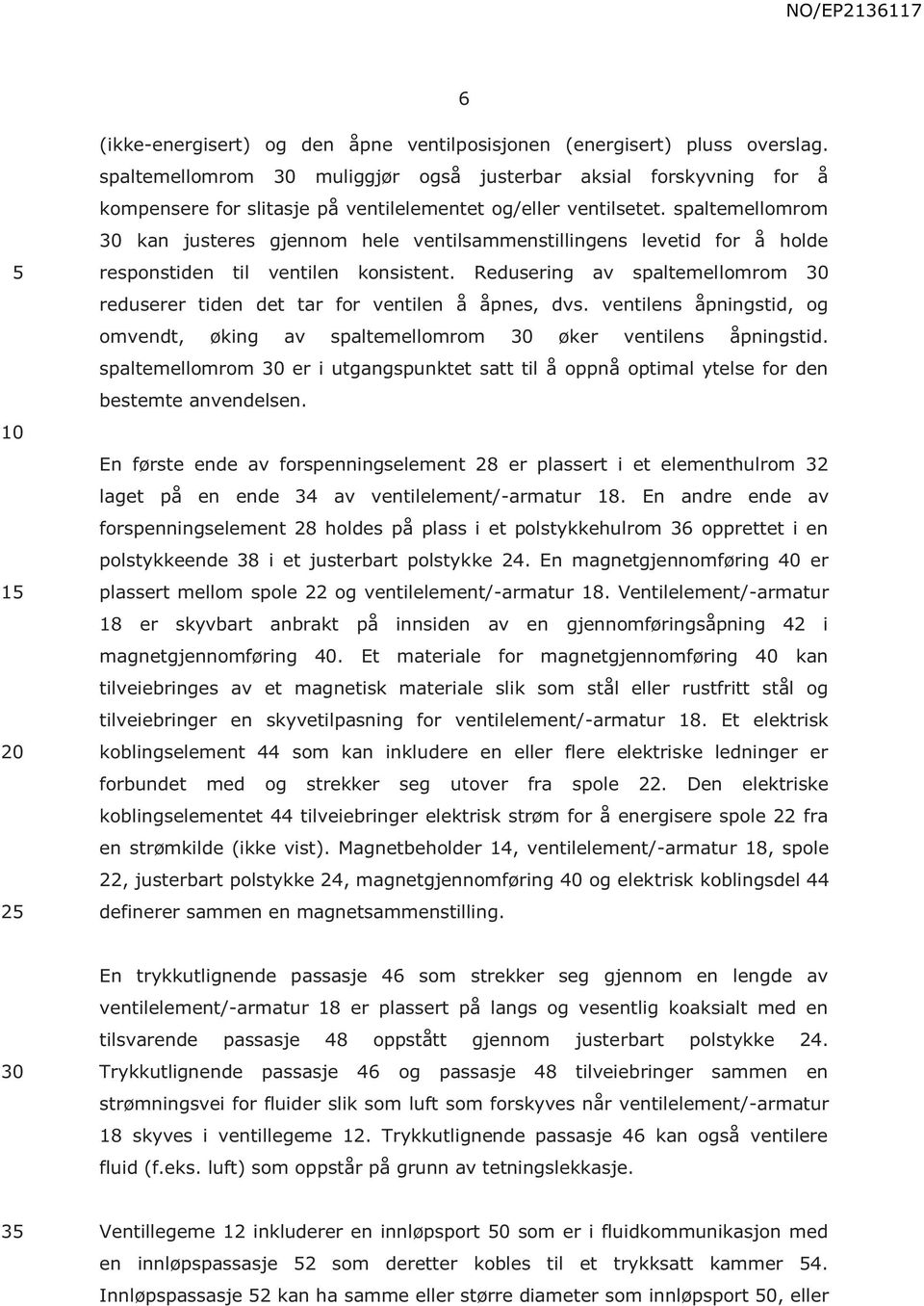 spaltemellomrom kan justeres gjennom hele ventilsammenstillingens levetid for å holde responstiden til ventilen konsistent.