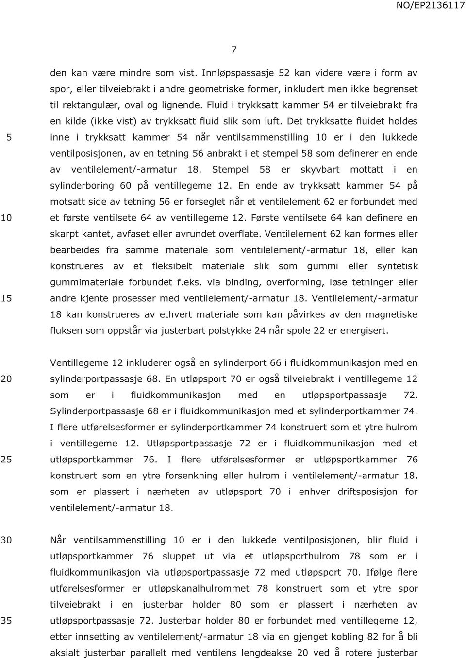 Det trykksatte fluidet holdes inne i trykksatt kammer 4 når ventilsammenstilling er i den lukkede ventilposisjonen, av en tetning 6 anbrakt i et stempel 8 som definerer en ende av