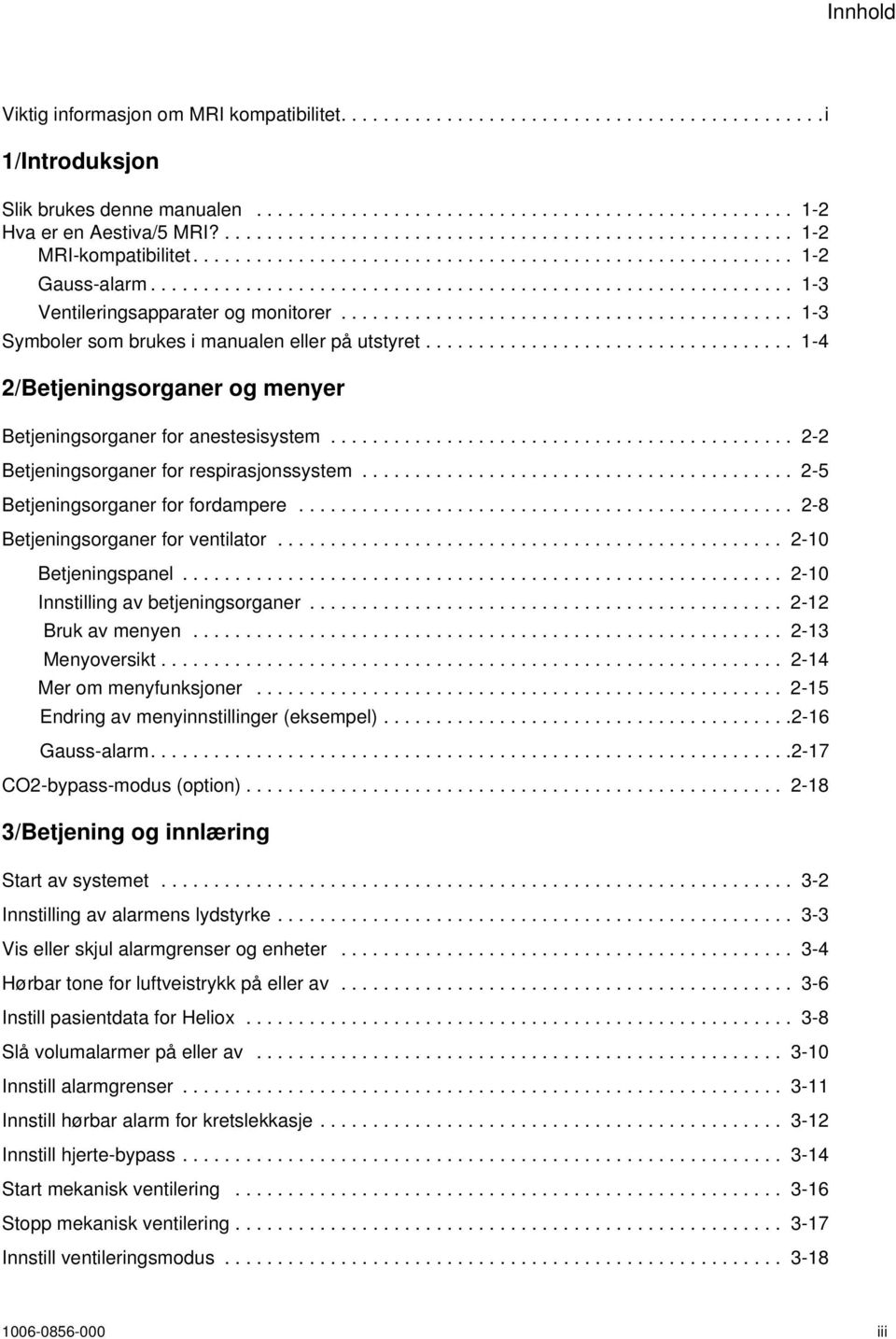 .......................................... 1-3 Symboler som brukes i manualen eller på utstyret................................... 1-4 2/Betjeningsorganer og menyer Betjeningsorganer for anestesisystem.