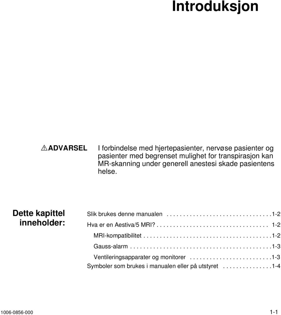 .................................. 1-2 MRI-kompatibilitet.......................................1-2 Gauss-alarm...........................................1-3 Ventileringsapparater og monitorer.