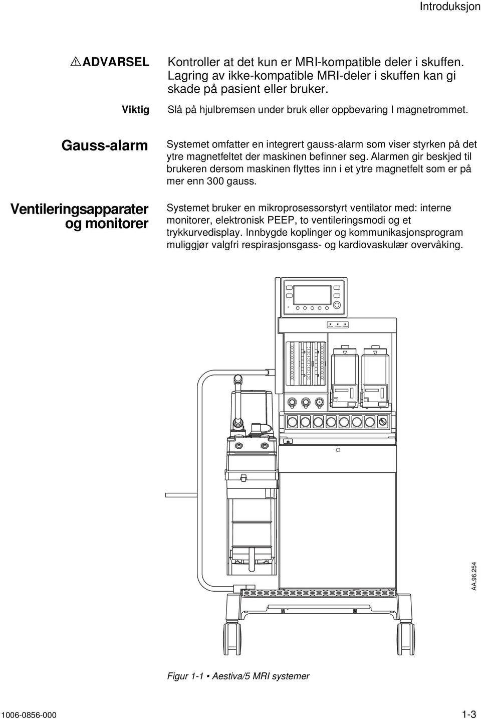 Gauss-alarm Ventileringsapparater og monitorer Systemet omfatter en integrert gauss-alarm som viser styrken på det ytre magnetfeltet der maskinen befinner seg.