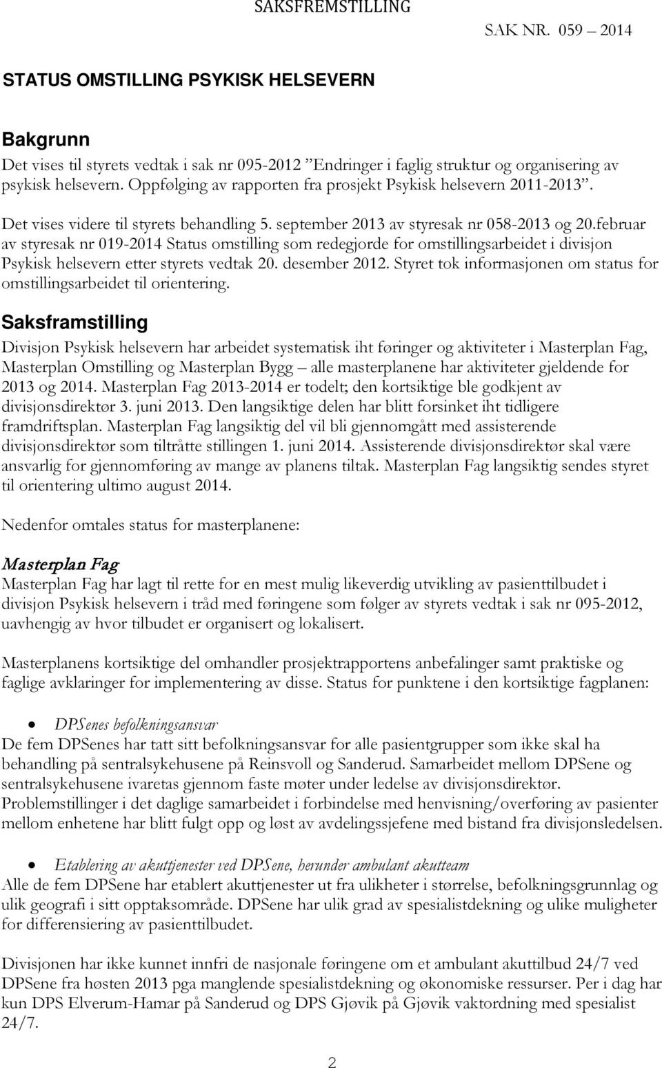 februar av styresak nr 019-2014 Status omstilling som redegjorde for omstillingsarbeidet i divisjon Psykisk helsevern etter styrets vedtak 20. desember 2012.