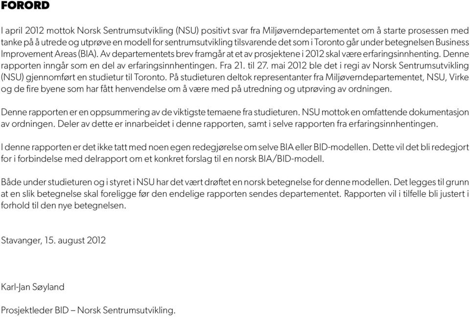 Denne rapporten inngår som en del av erfaringsinnhentingen. Fra 21. til 27. mai 2012 ble det i regi av Norsk Sentrumsutvikling (NSU) gjennomført en studietur til Toronto.