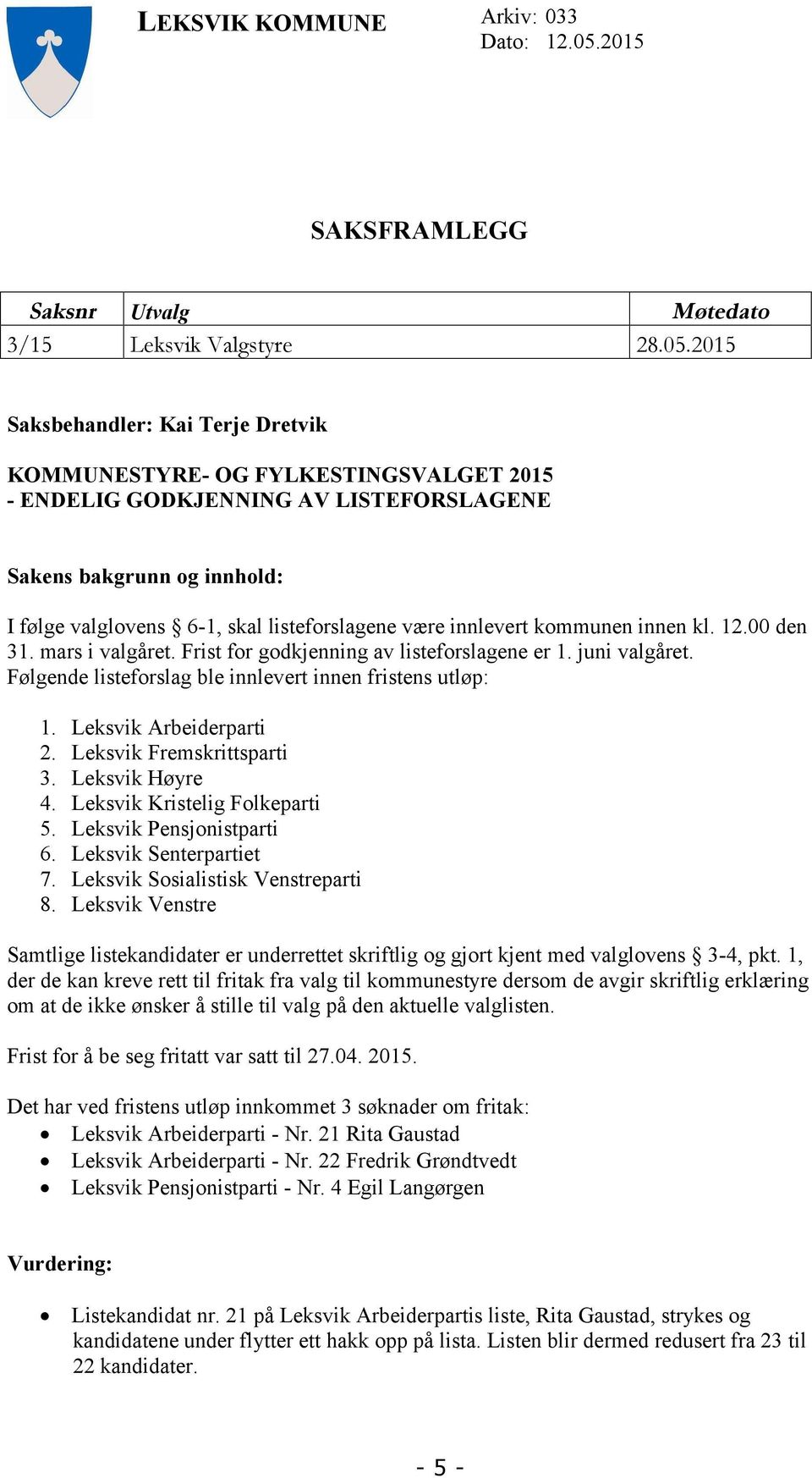 2015 Saksbehandler: Kai Terje Dretvik KOMMUNESTYRE- OG FYLKESTINGSVALGET 2015 - ENDELIG GODKJENNING AV LISTEFORSLAGENE Sakens bakgrunn og innhold: I følge valglovens 6-1, skal listeforslagene være